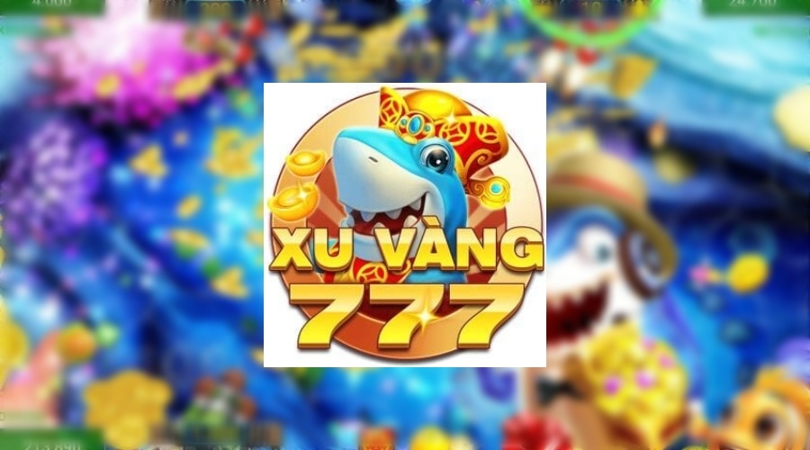 Xu vang 777 – Sân chơi bắn cá giải trí cực chất lượng
